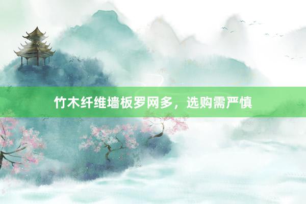 竹木纤维墙板罗网多，选购需严慎