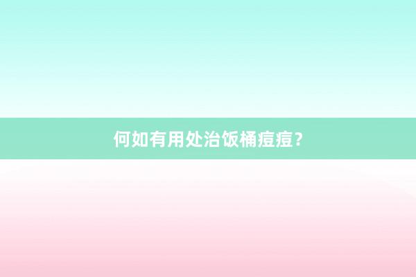 何如有用处治饭桶痘痘？