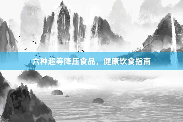 六种超等降压食品，健康饮食指南